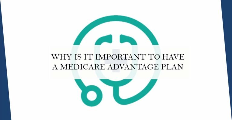 Why is it Important to have a Medicare Advantage Plan?